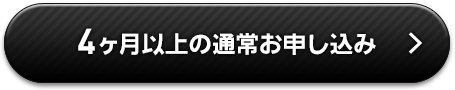 4ヶ月以上の通常お申込み